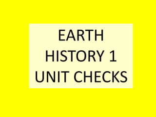 EARTH
HISTORY 1
UNIT CHECKS
 