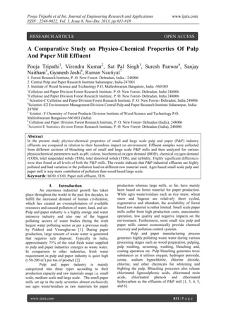 Pooja Tripathi et al Int. Journal of Engineering Research and Applications
ISSN : 2248-9622, Vol. 3, Issue 6, Nov-Dec 2013, pp.811-818

RESEARCH ARTICLE

www.ijera.com

OPEN ACCESS

A Comparative Study on Physico-Chemical Properties Of Pulp
And Paper Mill Effluent
Pooja Tripathi1, Virendra Kumar2, Sat Pal Singh3, Suresh Panwar4, Sanjay
Naithani5, Gyanesh Joshi6, Raman Nautiyal7
1. Forest Research Institute, P. O. New Forest- Dehradun, India - 248006
2. Central Pulp and Paper Research Institute Saharanpur, India-247001
3. Institute of Wood Science and Technology P.O. Malleshwaram Bangalore, India -560 003
1
Cellulose and Paper Division Forest Research Institute, P. O. New Forest- Dehradun, India 248006
2
Cellulose and Paper Division Forest Research Institute, P. O. New Forest- Dehradun, India 248006
3
Scientist-C Cellulose and Paper Division Forest Research Institute, P. O. New Forest- Dehradun, India 248006
4
Scientist -E2 Environment Management Division Central Pulp and Paper Research Institute Saharanpur, India247001
5
Scintist –F Chemistry of Forest Products Division Institute of Wood Science and Technology P.O.
Malleshwaram Bangalore-560 003 (India)
6
Cellulose and Paper Division Forest Research Institute, P. O. New Forest- Dehradun (India), 248006
7
Scientist-E Statistics division Forest Research Institute, P. O. New Forest- Dehradun (India), 248006

Abstract
In the present study physico-chemical properties of small and large scale pulp and paper (P&P) industry
effluents are compared in relation to their hazardous impact on environment. Effluent samples were collected
from different sections of bleaching unit of small and large scale P&P mills and then analyzed for various
physicochemical parameters such as pH, colour, biochemical oxygen demand (BOD), chemical oxygen demand
(COD), total suspended solids (TSS), total dissolved solids (TDS), and turbidity. Highly significant differences
were thus found at all levels of both the P&P mills. The results indicate that P&P industrial effluents are highly
polluted and had variation in the pollution load on different raw material used. Agro based small scale pulp and
paper mill is way more contributor of pollution than wood based large scale.
Keywords: BOD, COD, Paper mill effluent, TDS

I.

Introduction

An enormous industrial growth has taken
place throughout the world in the past few decades, to
fulfill the increased demand of human civilization,
which has created an overexploitation of available
resources and caused pollution of water, land, and air.
Pulp and paper industry is a highly energy and water
intensive industry and also one of the biggest
polluting sectors of water bodies (being the sixth
largest water polluting sector as per a previous study
by Pokhrel and Viraraghavan [1]. During paper
production, large amount of waste water is generated
that requires safe disposal. Typically in India,
approximately 75% of the total fresh water supplied
to pulp and paper industries emerges as waste water.
In comparison to other industries, fresh water
requirement in pulp and paper industry is quiet high
(150-200 m3) per ton of product [2].
Pulp and paper industry is mainly
categorized into three types according to their
production capacity and raw materials usage i.e. small
scale, medium scale and large scale. The small paper
mills set up in the early seventies almost exclusively
use agro waste/residues as raw materials for paper
www.ijera.com

production whereas large mills, so far, have mainly
been based on forest material for paper production.
While agro waste/residues such as rice straw, wheat
straw and bagasse are relatively short cycled,
regenerative and abundant, the availability of forest
based raw material is rather limited. Small scale paper
mills suffer from high production costs, uneconomic
operation, low quality and negative impacts on the
environment. Furthermore, most small size pulp and
paper mills cannot economically provide chemical
recovery and pollution control systems.
Pulp and paper manufacturing process
generates highly polluting waste water during various
processing stages such as wood preparation, pulping,
pulp washing, screening, washing, bleaching and,
coating operation etc. Pulp bleaching generates toxic
substances as it utilizes oxygen, hydrogen peroxide,
ozone, sodium hypochlorite, chlorine dioxide,
chlorine, and other chemicals for whitening and
bighting the pulp. Bleaching processes also release
chlorinated lignosulphonic acids, chlorinated resin
acids, chlorinated phenols and chlorinated
hydrocarbon as the effluents of P&P mill [1, 3, 4, 5,
and 6].
811 | P a g e

 