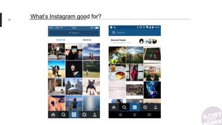 75
What’s Instagram good for?
 