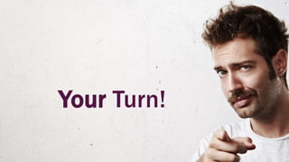 Your Turn!
 
