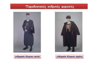 Παραδοσιακές ανδρικές φορεσιές 
ενδυμασία Κύπριου αστού ενδυμασία Κύπριου αγρότη 
 