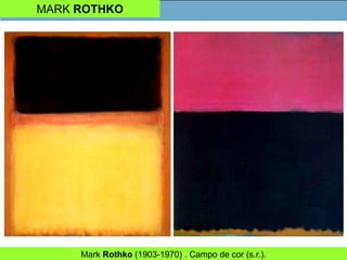 MARK ROTHKO
Mark Rothko (1903-1970) . Campo de cor (s.r.).
 