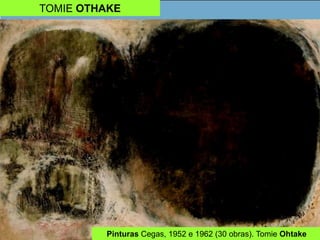 TOMIE OTHAKE
Pinturas Cegas, 1952 e 1962 (30 obras). Tomie Ohtake
 
