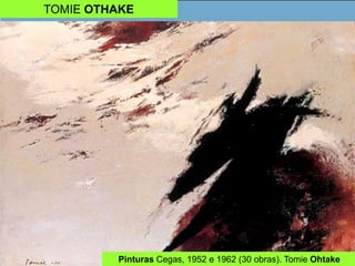 TOMIE OTHAKE
Pinturas Cegas, 1952 e 1962 (30 obras). Tomie Ohtake
 