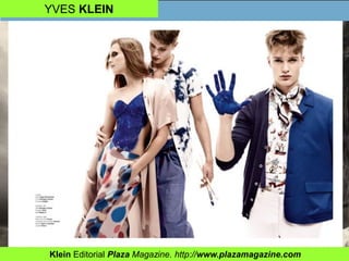 YVES KLEIN
Klein Editorial Plaza Magazine. http://www.plazamagazine.com
 
