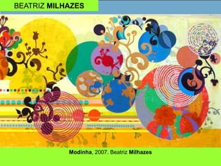 BEATRIZ MILHAZES
Modinha, 2007. Beatriz Milhazes
 