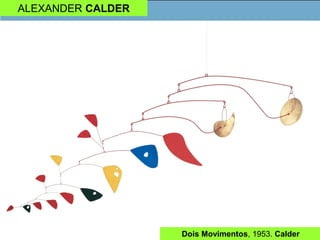 ALEXANDER CALDER
Dois Movimentos, 1953. Calder
 