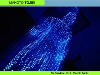 MAKOTO TOJIKI
No Shadow, 2011. Makoto Tojiki
 