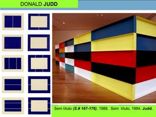 Sem título (S.# 167-176), 1988. Sem título, 1984. Judd.
DONALD JUDD
 