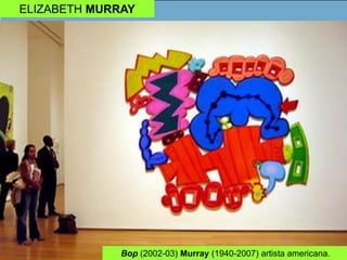 ELIZABETH MURRAY
Bop (2002-03) Murray (1940-2007) artista americana.
 