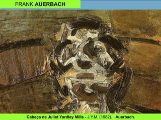 FRANK AUERBACH
Cabeça de Juliet Yardley Mills - J.Y.M. (1982). Auerbach.
 
