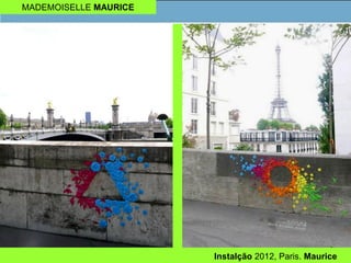 MADEMOISELLE MAURICE
Instalção 2012, Paris. Maurice
 