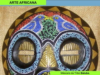 Máscara da Tribo Baluba.
ARTE AFRICANA
 