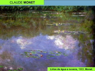 CLAUDE MONET
Lírios de água e nuvens, 1903. Monet.
 