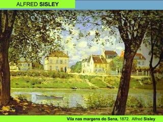 ALFRED SISLEY
Vila nas margens do Sena, 1872. Alfred Sisley
 