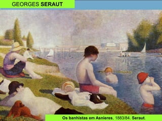 GEORGES SERAUT
Os banhistas em Asnieres, 1883/84. Seraut.
 