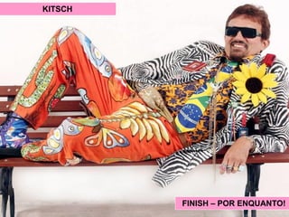 FINISH – POR ENQUANTO!
KITSCH
 