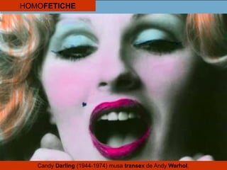 HOMOFETICHE
Candy Darling (1944-1974) musa transex de Andy Warhol.
 