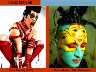 HOMOFETICHE
Victor Piercing (1976). Alisson Gothz (1976). Performers
 