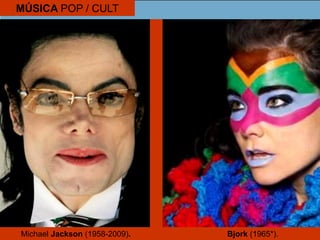 MÚSICA POP / CULT
Michael Jackson (1958-2009). Bjork (1965*).
 