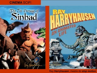 CINEMA SCIFI
Ray Harryhausen, mestre do stop motion.
 