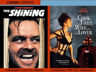 O Iluminado (1980,EUA). Kubrick. O cozinheiro (1989, ING). Greenaway.
CINEMA TERROR
 