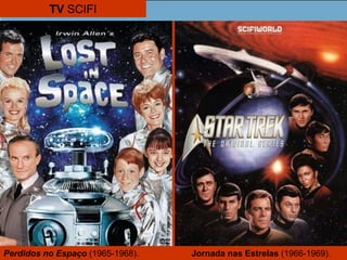 TV SCIFI
Perdidos no Espaço (1965-1968). Jornada nas Estrelas (1966-1969).
 