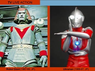 TV LIVE ACTION
Robot Giant (1967-68, JP). Ultraman (1966-67, JP).
 