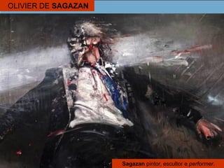 OLIVIER DE SAGAZAN
Sagazan pintor, escultor e performer.
 