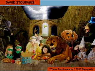 DAVID STOUPAKIS
“These Predicaments”, 2008 Stoupakis.
 