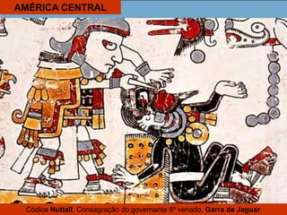 AMÉRICA CENTRAL
Códice Nuttall. Consagração do governante 8º venado, Garra de Jaguar.
 