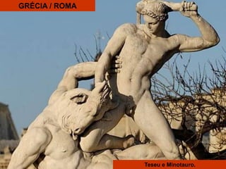 GRÉCIA / ROMA
Teseu e Minotauro.
 