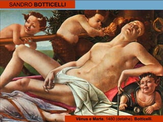 SANDRO BOTTICELLI
Vênus e Marte, 1480 (detalhe). Botticelli.
 