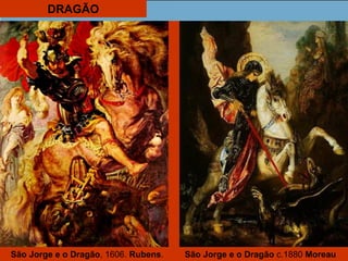DRAGÃO
São Jorge e o Dragão, 1606. Rubens. São Jorge e o Dragão c.1880 Moreau
 