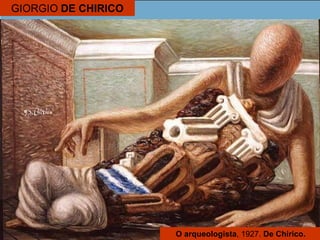 GIORGIO DE CHIRICO
O arqueologista, 1927. De Chirico.
 