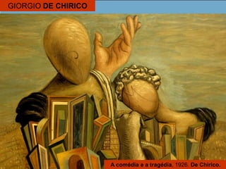 GIORGIO DE CHIRICO
A comédia e a tragédia, 1926. De Chirico.
 