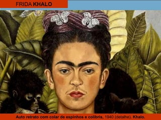 FRIDA KHALO
Auto retrato com colar de espinhos e colibris, 1940 (detalhe). Khalo.
 