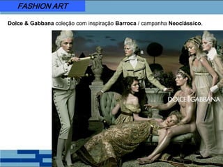 FASHION ART
Dolce & Gabbana coleção com inspiração Barroca / campanha Neoclássico.
 