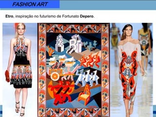 FASHION ART
Etro, inspiração no futurismo de Fortunato Depero.
 