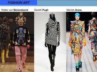FASHION ART
Walter van Beirendonck Gareth Pugh Manish Arora.
 