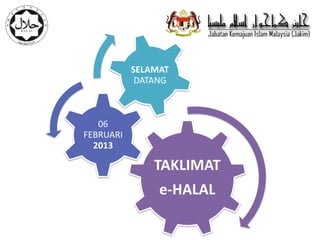 SELAMAT
            DATANG



   06
FEBRUARI
  2013

               TAKLIMAT
                e-HALAL
 