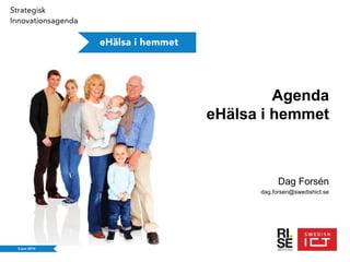 Agenda
eHälsa i hemmet
Dag Forsén
dag.forsen@swedishict.se
 