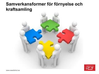 www.swedishict.se
Samverkansformer för förnyelse och
kraftsamling
 