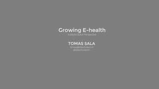 TOMAS SALA
tomas@littlechicken.nl
@littlechicken01
Growing E-health
A playful Dutch Perspective
 