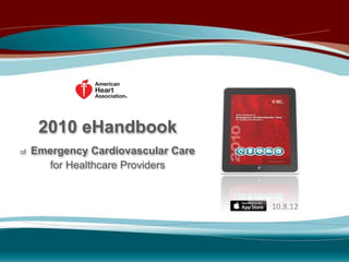 2010 eHandbook
of   Emergency Cardiovascular Care
       for Healthcare Providers


                                     10.8.12
 