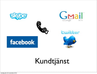 Kundtjänst
torsdag den 25 november 2010
 