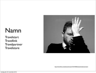 Namn
Travelstart
Travellink
Travelpartner
Travelstore
http://www.ﬂickr.com/photos/striatic/2192192956/sizes/z/in/photostream/
torsdag den 25 november 2010
 