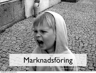 Marknadsföring
http://www.ﬂickr.com/photos/mindaugasdanys/3766009204/sizes/o/in/
photostream/
torsdag den 25 november 2010
 
