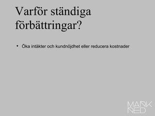 Varför ständiga förbättringar? Öka intäkter och kundnöjdhet eller reducera kostnader 