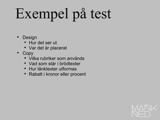 Exempel på test Design Hur det ser ut Var det är placerat Copy  Vilka rubriker som används Vad som står i brödtexter Hur länktexter utformas Rabatt i kronor eller procent 